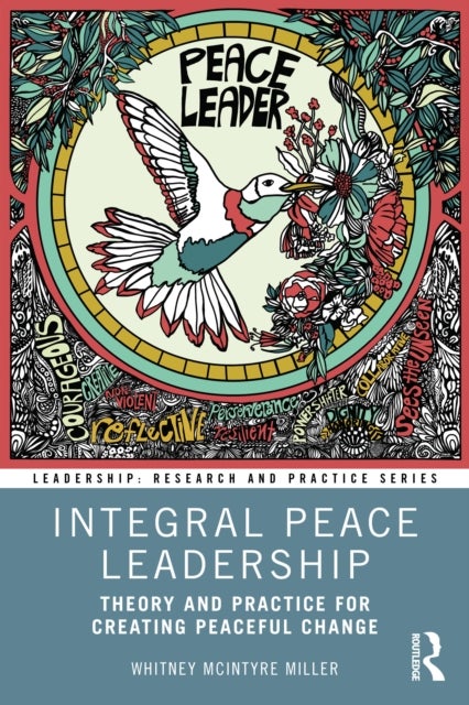 Integral Peace Leadership - Theory and Practice for Creating Peaceful Change