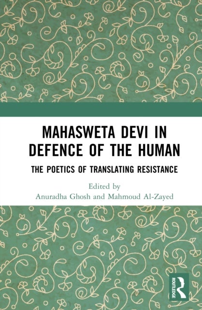 Mahasweta Devi in Defence of the Human - The Poetics of Translating Resistance