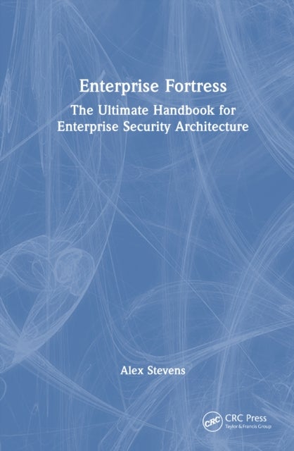 Enterprise Fortress - The Ultimate Handbook for Enterprise Security Architecture