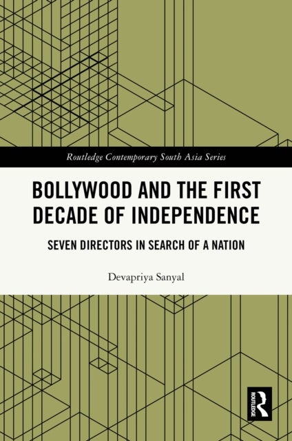Bollywood and the First Decade of Independence - Seven Directors in Search of a Nation