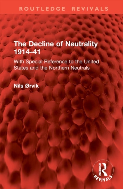 The Decline of Neutrality 1914¿41 - With Special Reference to the United States and the Northern Neutrals