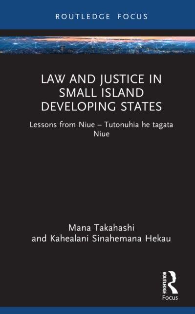 Law and Justice in Small Island Developing States - Lessons from Niue - Tutonuhia he tagata Niue