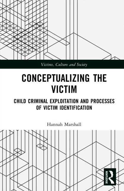 Conceptualizing the Victim - Child Criminal Exploitation and Processes of Victim Identification