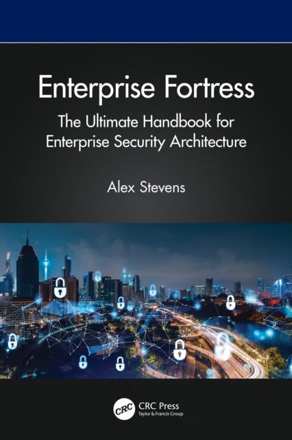 Enterprise Fortress - The Ultimate Handbook for Enterprise Security Architecture