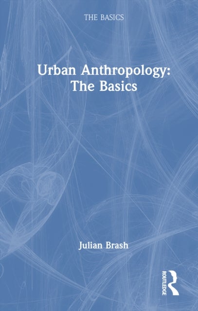 Urban Anthropology: The Basics
