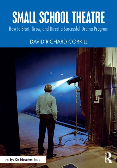 Small School Theatre - How to Start, Grow, and Direct a Successful Drama Program