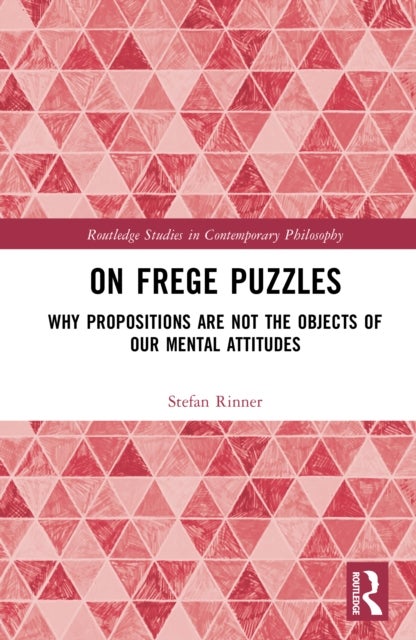 On Frege Puzzles - Why Propositions Are Not the Objects of Our Mental Attitudes