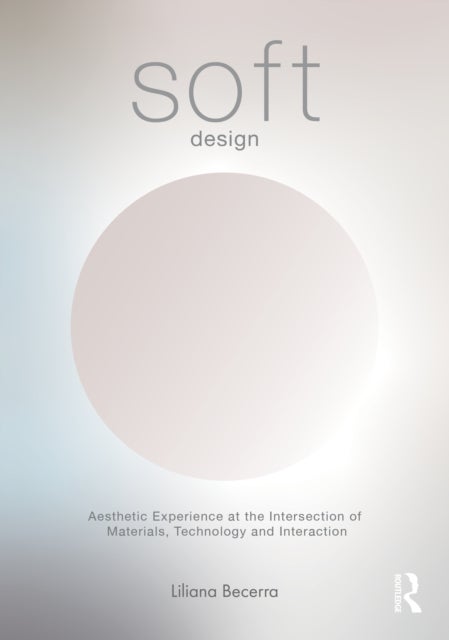 Soft Design - Aesthetic Experience at the Intersection of Materials, Technology & Interaction