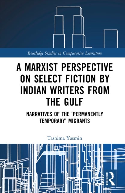 A Marxist Perspective on Select Fiction by Indian Writers from the Gulf - Narratives of the ‘Permanently Temporary’ Migrants