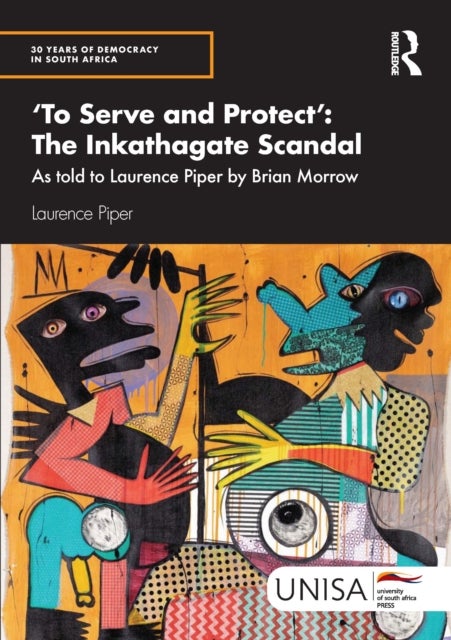 'To Serve and Protect': The Inkathagate Scandal - As told to Laurence Piper by Brian Morrow