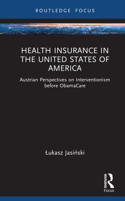 Health Insurance in the United States of America - Austrian Perspectives on Interventionism before ObamaCare