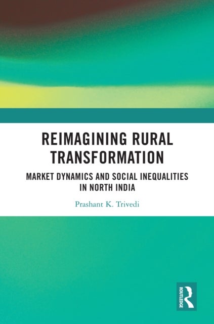 Reimagining Rural Transformation - Market Dynamics and Social Inequalities in North India