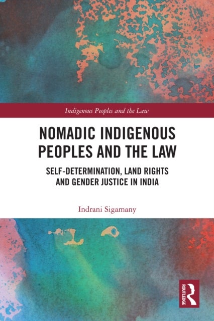 Nomadic Indigenous Peoples and the Law - Self-Determination, Land Rights and Gender Justice in India