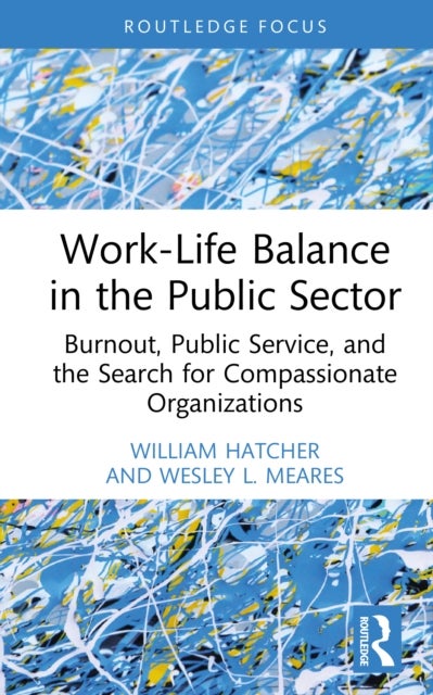 Work-Life Balance in the Public Sector - Burnout, Public Service, and the Search for Compassionate Organizations