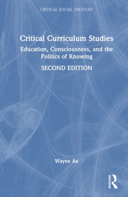 Critical Curriculum Studies - Education, Consciousness, and the Politics of Knowing