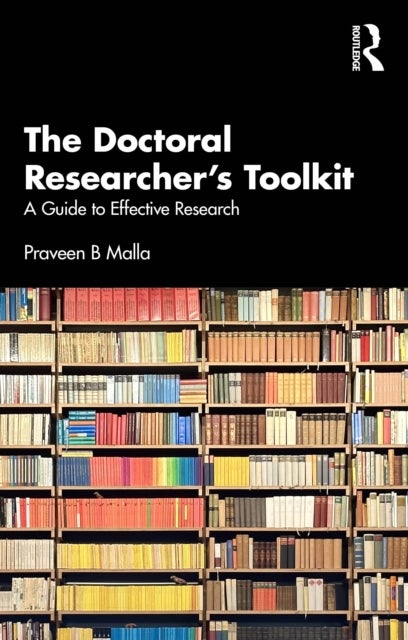 The Doctoral Researcher's Toolkit - A Guide to Effective Research