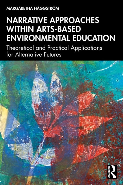 Narrative Approaches within Arts-based Environmental Education - Theoretical and Practical Applications for Alternative Futures