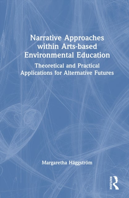 Narrative Approaches within Arts-based Environmental Education - Theoretical and Practical Applications for Alternative Futures