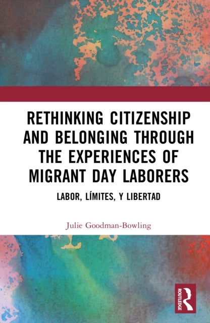 Rethinking Citizenship and Belonging through the Experiences of Migrant Day Laborers - Labor, Limites, y Libertad