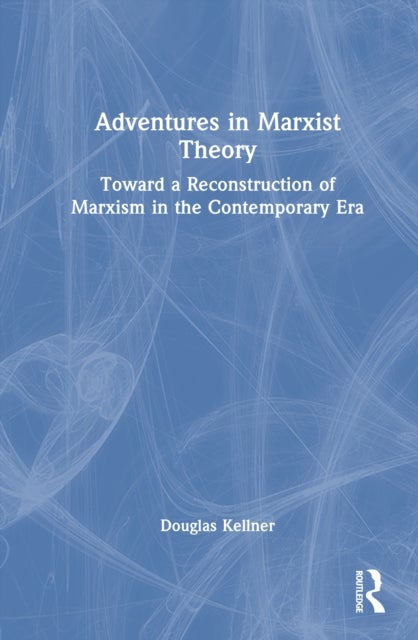 Adventures in Marxist Theory - Toward a Reconstruction of Marxism in the Contemporary Era