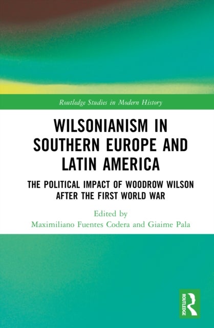 Wilsonianism in Southern Europe and Latin America - The Political Impact of Woodrow Wilson After the First World War