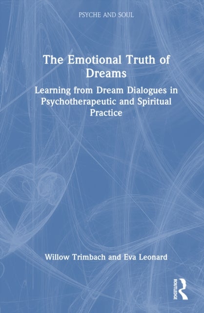 The Emotional Truth of Dreams - Learning from Dream Dialogues in Psychotherapeutic and Spiritual Practice