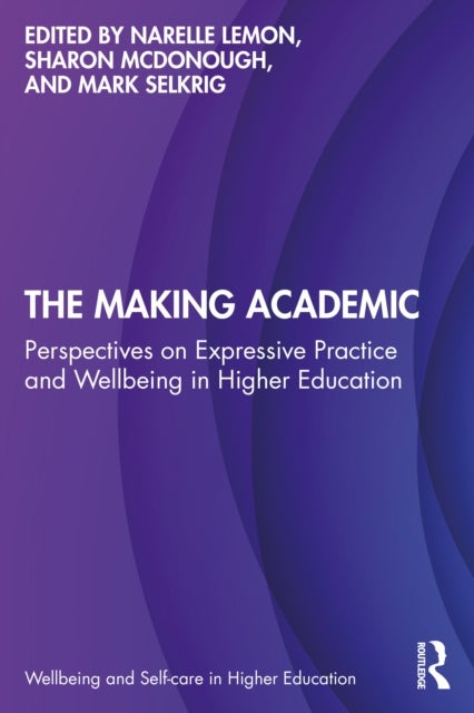 The Making Academic - Perspectives on Expressive Practice and Wellbeing in Higher Education