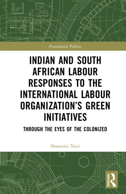 Indian and South African Labour Responses to the International Labour Organization’s Green Initiatives - Through the Eyes of the Colonized