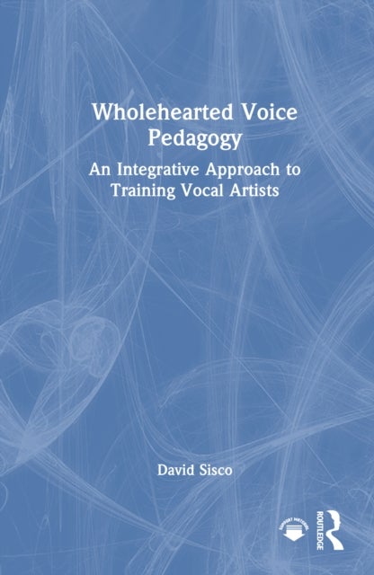 Wholehearted Voice Pedagogy - An Integrative Approach to Training Vocal Artists