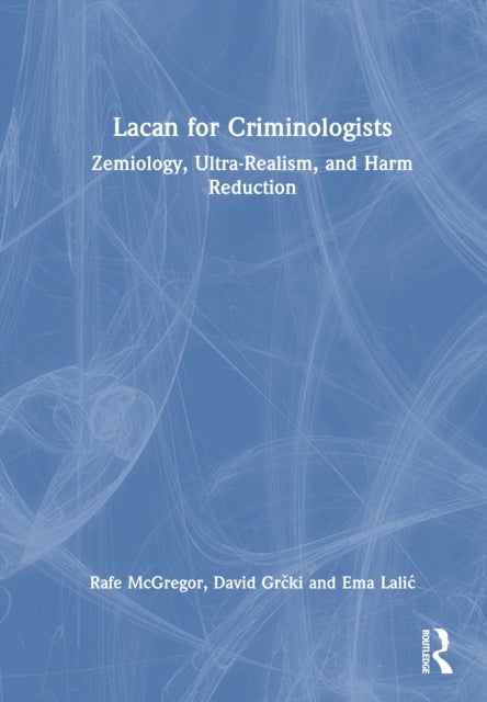 Lacan for Criminologists - Zemiology, Ultra-Realism, and Harm Reduction