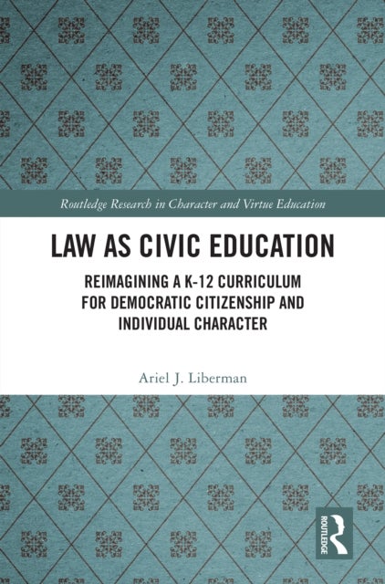 Law as Civic Education - Reimagining a K-12 Curriculum for Democratic Citizenship and Individual Character