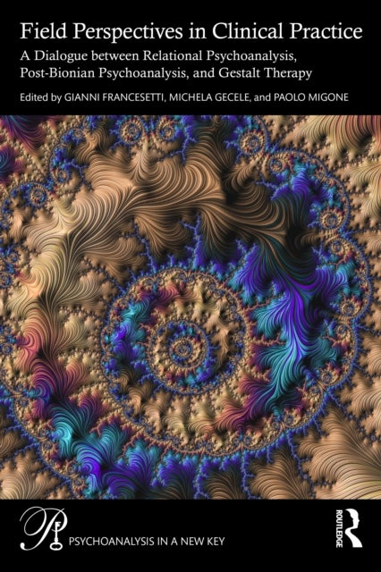 Field Perspectives in Clinical Practice - A Dialogue between Relational Psychoanalysis, Post-Bionian Psychoanalysis, and Gestalt Therapy