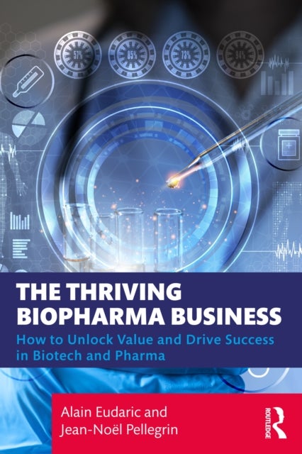 The Thriving Biopharma Business - How to Unlock Value and Drive Success in Biotech and Pharma