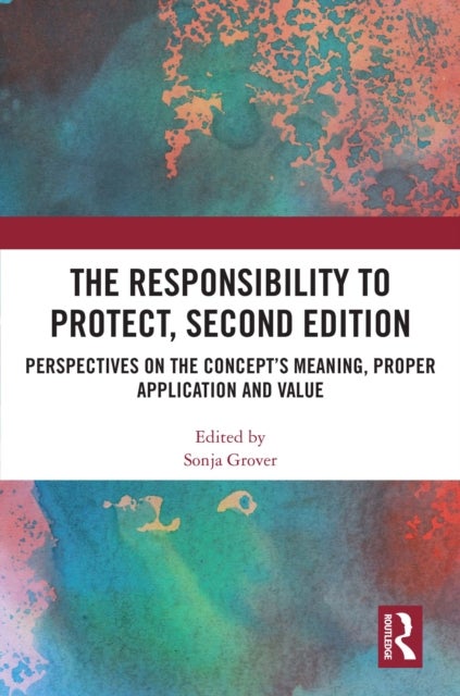 The Responsibility to Protect, Second Edition - Perspectives on the Concept’s Meaning, Proper Application and Value