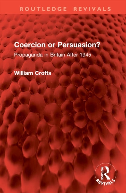Coercion or Persuasion? - Propaganda in Britain After 1945