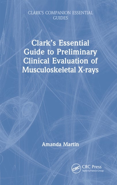 Clark’s Essential Guide to Preliminary Clinical Evaluation of Musculoskeletal X-rays