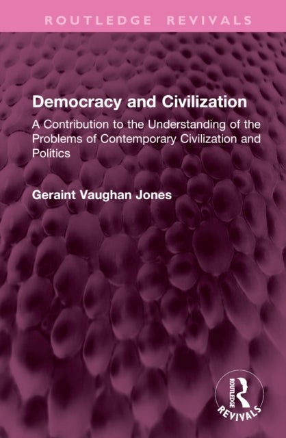 Democracy and Civilization - A Contribution to the Understanding of the Problems of Contemporary Civilization and Politics