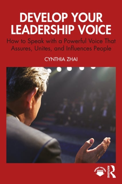 Develop Your Leadership Voice - How to Speak with a Powerful Voice that Assures, Unites, and Influences People