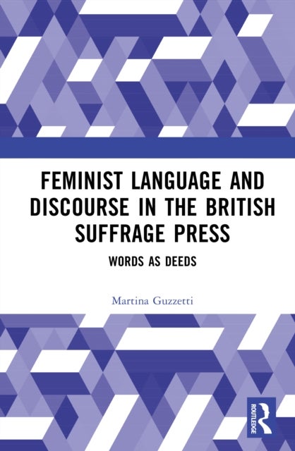 Feminist Language and Discourse in the British Suffrage Press - Words as Deeds