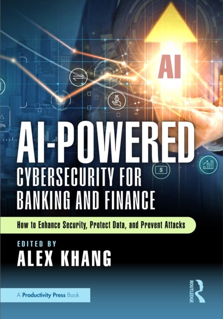 AI-Powered Cybersecurity for Banking and Finance - How to Enhance Security, Protect Data, and Prevent Attacks