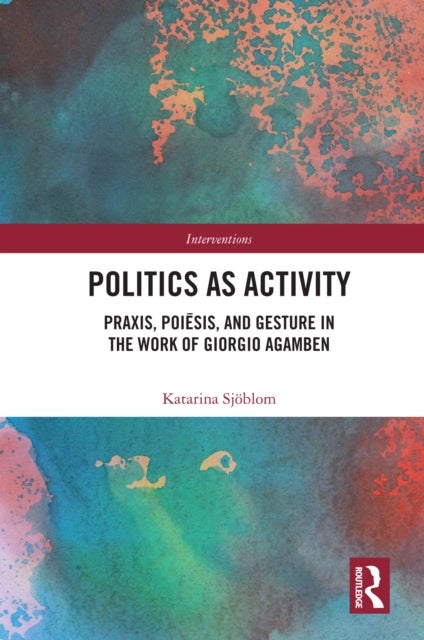 Politics as Activity - Praxis, Poiesis, and Gesture in the Work of Giorgio Agamben