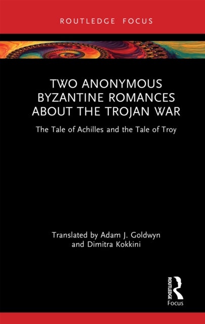 Two Anonymous Byzantine Romances about the Trojan War - The Tale of Achilles and the Tale of Troy