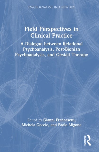 Field Perspectives in Clinical Practice - A Dialogue between Relational Psychoanalysis, Post-Bionian Psychoanalysis, and Gestalt Therapy