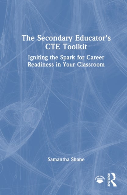 The Secondary Educator's CTE Toolkit - Igniting the Spark for Career Readiness in Your Classroom