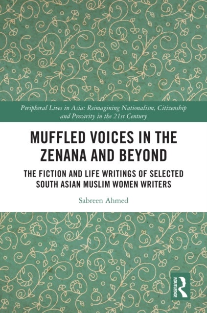 Muffled Voices in the Zenana and Beyond - The Fiction and Life Writings of Selected South Asian Muslim Women Writers