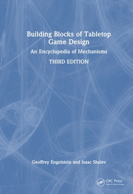 Building Blocks of Tabletop Game Design - An Encyclopedia of Mechanisms