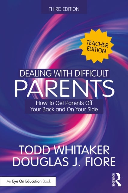 Dealing with Difficult Parents (Teacher Edition) - How to Get Parents Off Your Back and On Your Side