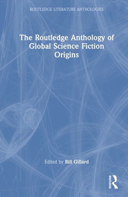 The Routledge Anthology of Global Science Fiction Origins