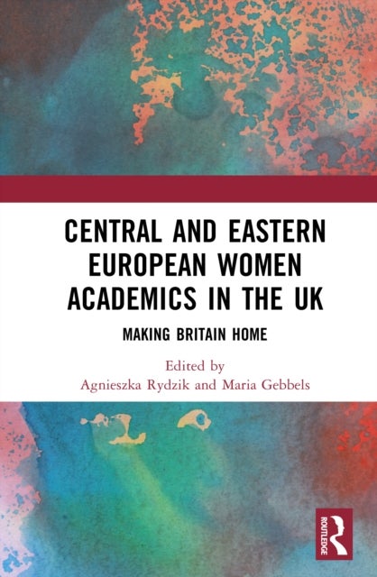 Central and Eastern European Women Academics in the UK - Making Britain Home