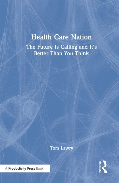 Health Care Nation - The Future Is Calling and It's Better Than You Think